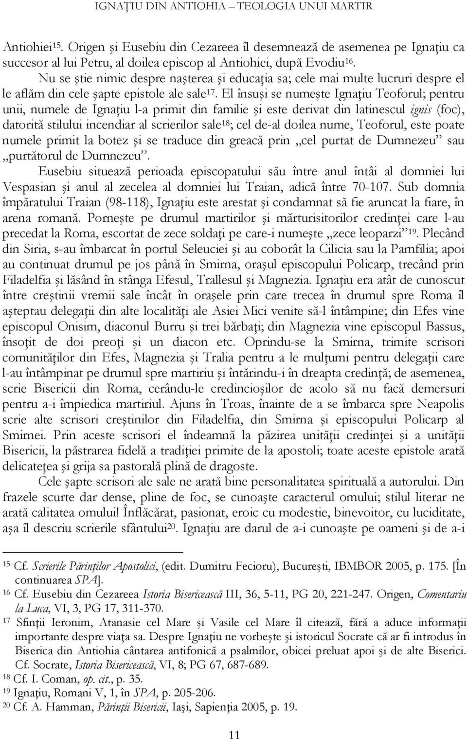 El însuşi se numeşte Ignaţiu Teoforul; pentru unii, numele de Ignaţiu l-a primit din familie şi este derivat din latinescul ignis (foc), datorită stilului incendiar al scrierilor sale 18 ; cel de-al