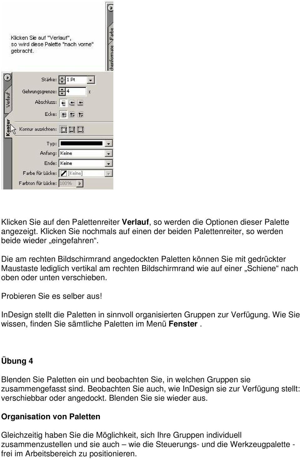 Probieren Sie es selber aus! InDesign stellt die Paletten in sinnvoll organisierten Gruppen zur Verfügung. Wie Sie wissen, finden Sie sämtliche Paletten im Menü Fenster.