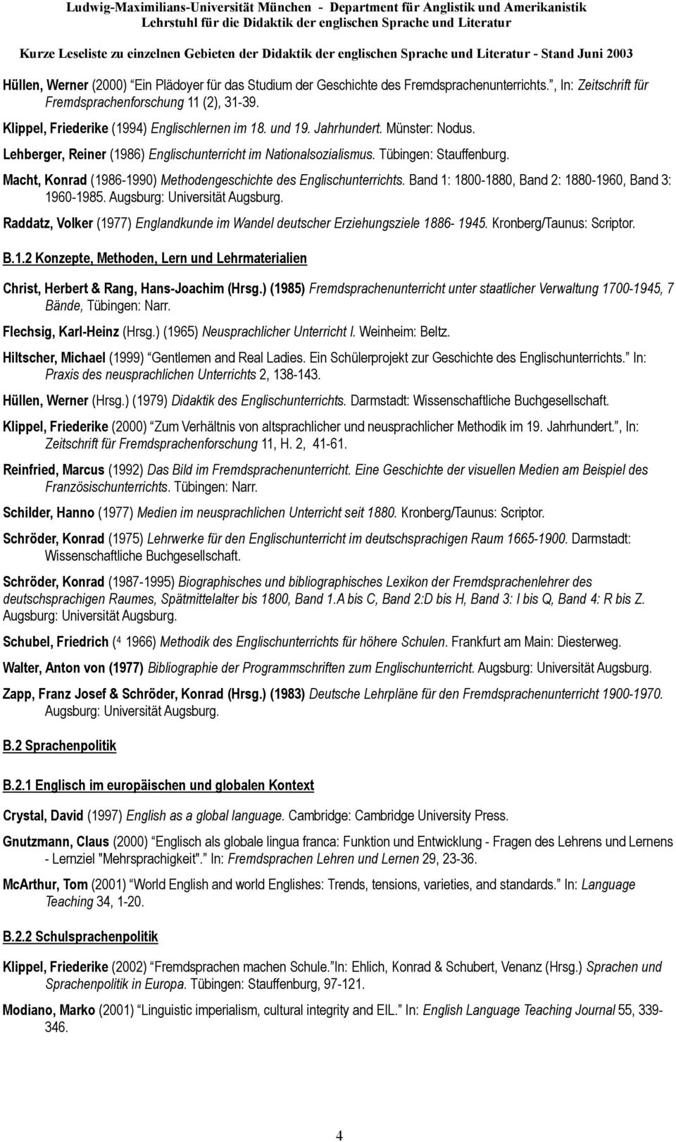 Macht, Konrad (1986-1990) Methodengeschichte des Englischunterrichts. Band 1: 1800-1880, Band 2: 1880-1960, Band 3: 1960-1985. Augsburg: Universität Augsburg.