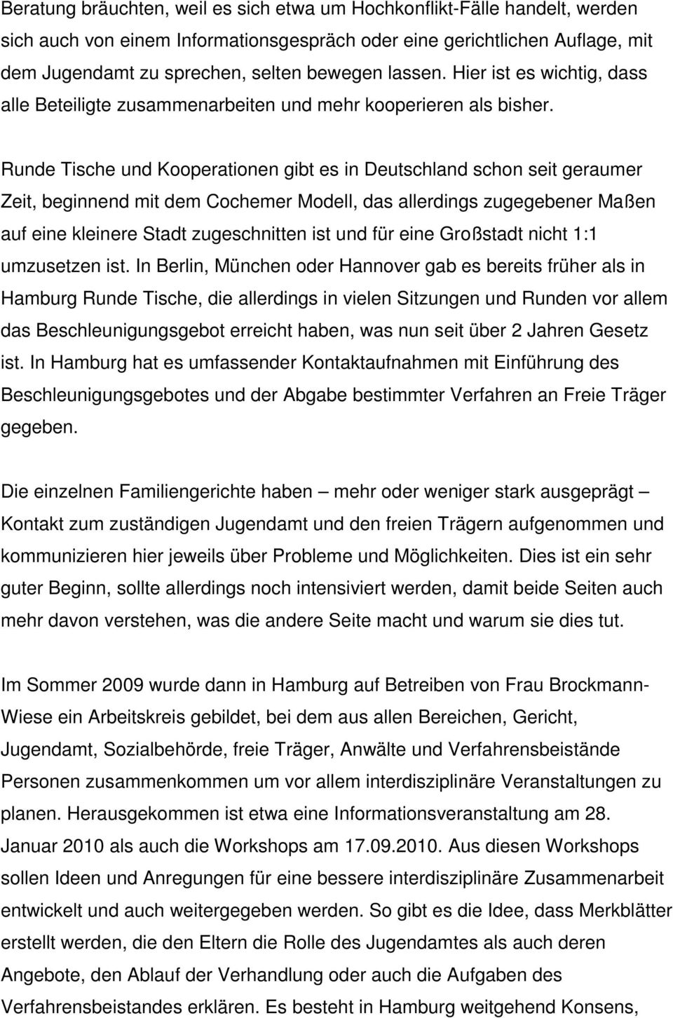 Runde Tische und Kooperationen gibt es in Deutschland schon seit geraumer Zeit, beginnend mit dem Cochemer Modell, das allerdings zugegebener Maßen auf eine kleinere Stadt zugeschnitten ist und für