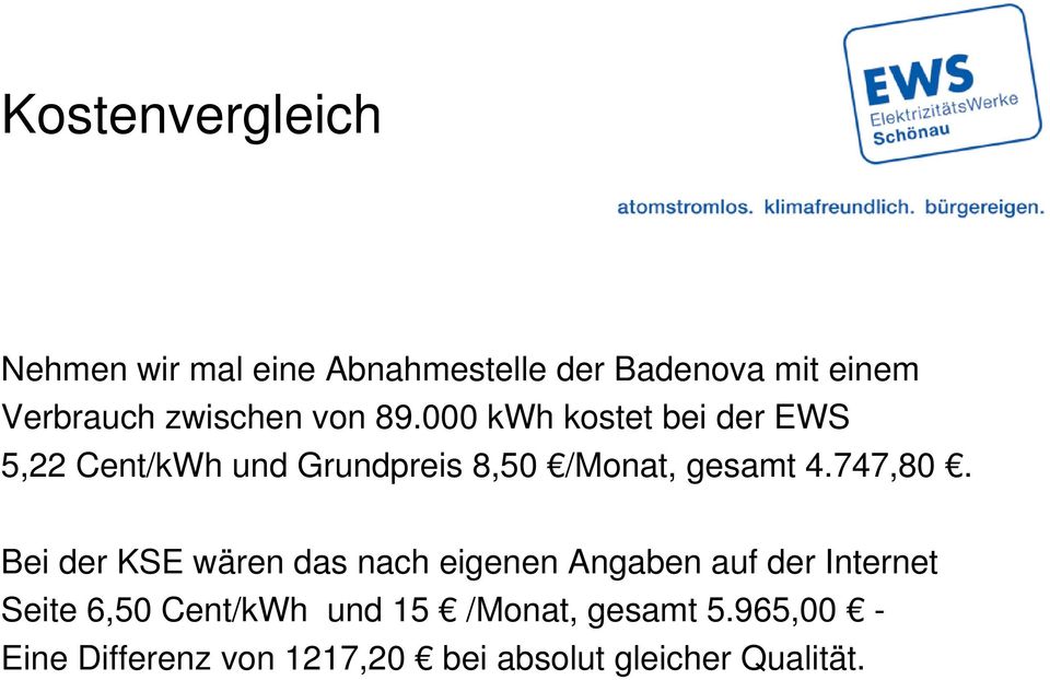 000 kwh kostet bei der EWS 5,22 Cent/kWh und Grundpreis 8,50 /Monat, gesamt 4.747,80.
