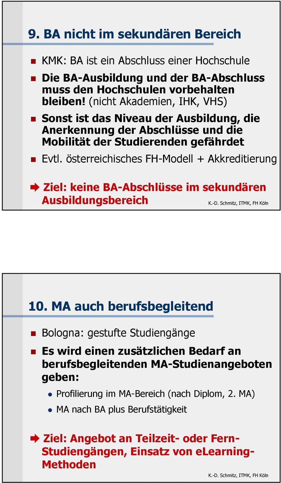österreichisches FH-Modell + Akkreditierung Ziel: keine BA-Abschlüsse im sekundären Ausbildungsbereich 10.