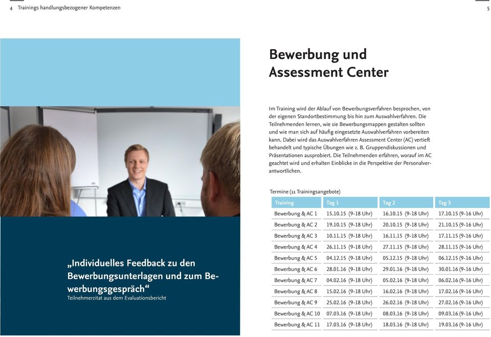 Dabei wird das Auswahlverfahren Assessment Center (AC) vertieft behandelt und typische Übungen wie z. B. Gruppendiskussionen und Präsentationen ausprobiert.