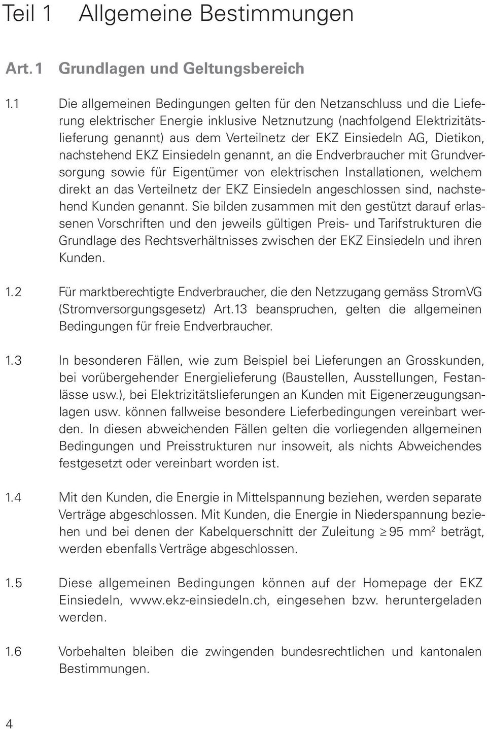 Einsiedeln AG, Dietikon, nachstehend EKZ Einsiedeln genannt, an die Endverbraucher mit Grundversorgung sowie für Eigentümer von elektrischen Installationen, welchem direkt an das Verteilnetz der EKZ