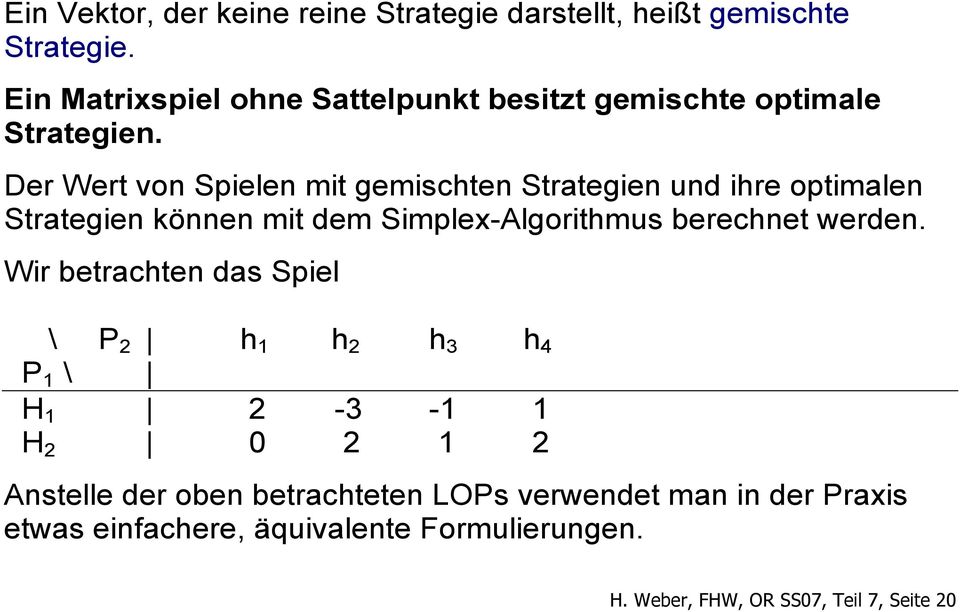 Der Wert von Spielen mit gemischten Strategien und ihre optimalen Strategien können mit dem Simplex-Algorithmus berechnet