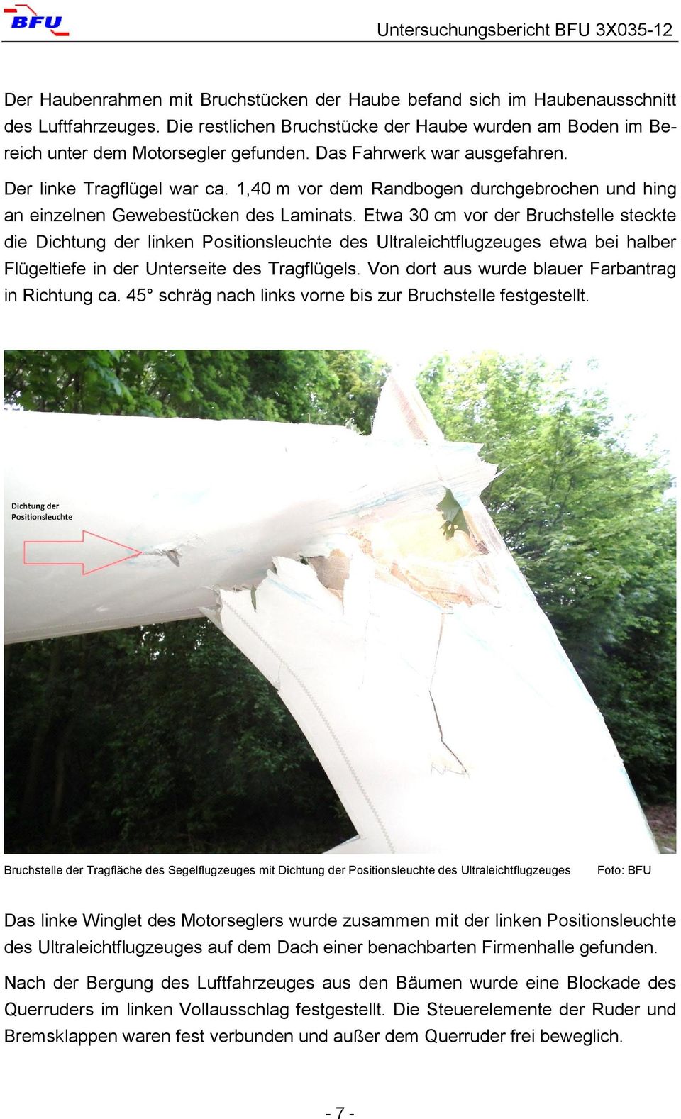 Etwa 30 cm vor der Bruchstelle steckte die Dichtung der linken Positionsleuchte des Ultraleichtflugzeuges etwa bei halber Flügeltiefe in der Unterseite des Tragflügels.