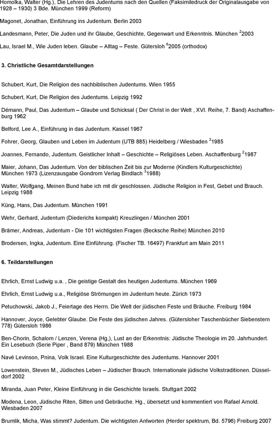 Christliche Gesamtdarstellungen Schubert, Kurt, Die Religion des nachbiblischen Judentums. Wien 1955 Schubert, Kurt, Die Religion des Judentums.