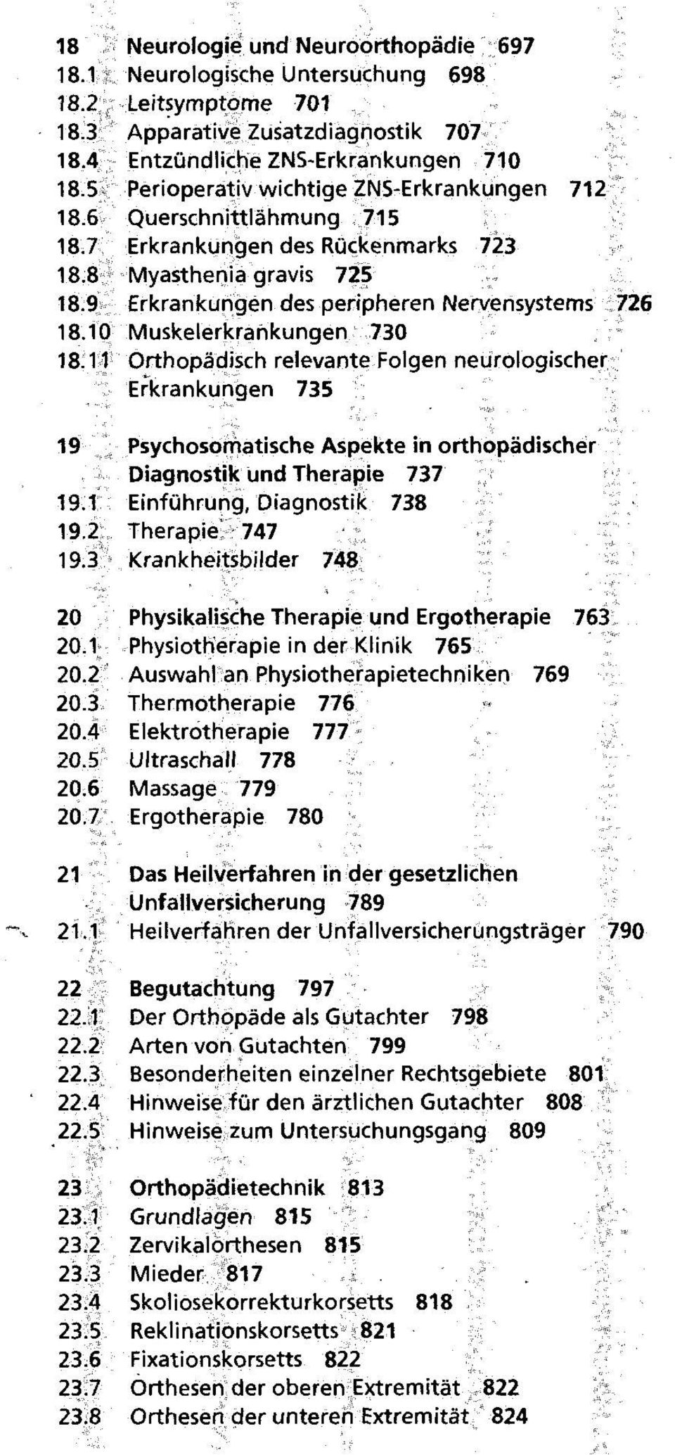 10 Muskelerkrankungen 730 18.11 Orthopädisch relevante Folgen neurologischer Erkrankungen 735 19 Psychosomatische Aspekte in orthopädischer Diagnostik und Therapie 737 19.