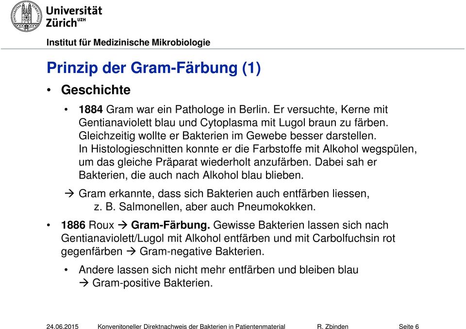 Dabei sah er Bakterien, die auch nach Alkohol blau blieben. Gram erkannte, dass sich Bakterien auch entfärben liessen, z. B. Salmonellen, aber auch Pneumokokken. 1886 Roux Gram-Färbung.