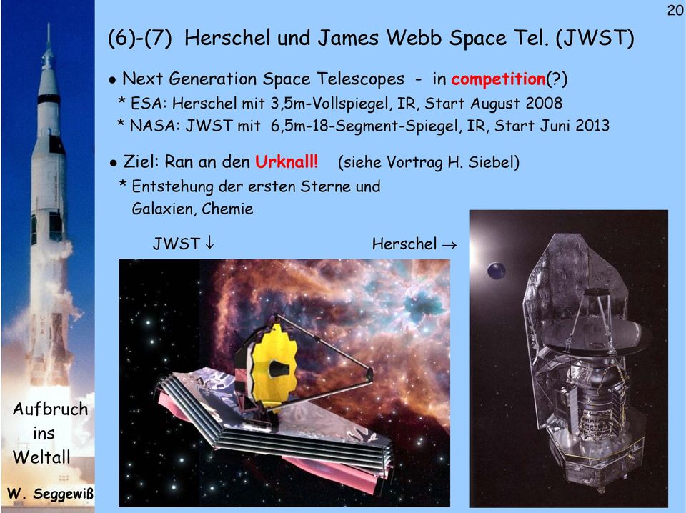 ) * ESA: Herschel mit 3,5m-Vollspiegel, IR, Start August 2008 * NASA: JWST mit