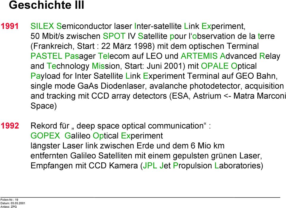 single mode GaAs Diodenlaser, avalanche photodetector, acquisition and tracking mit CCD array detectors (ESA, Astrium <- Matra Marconi Space) 1992 Rekord für deep space optical communication : GOPEX