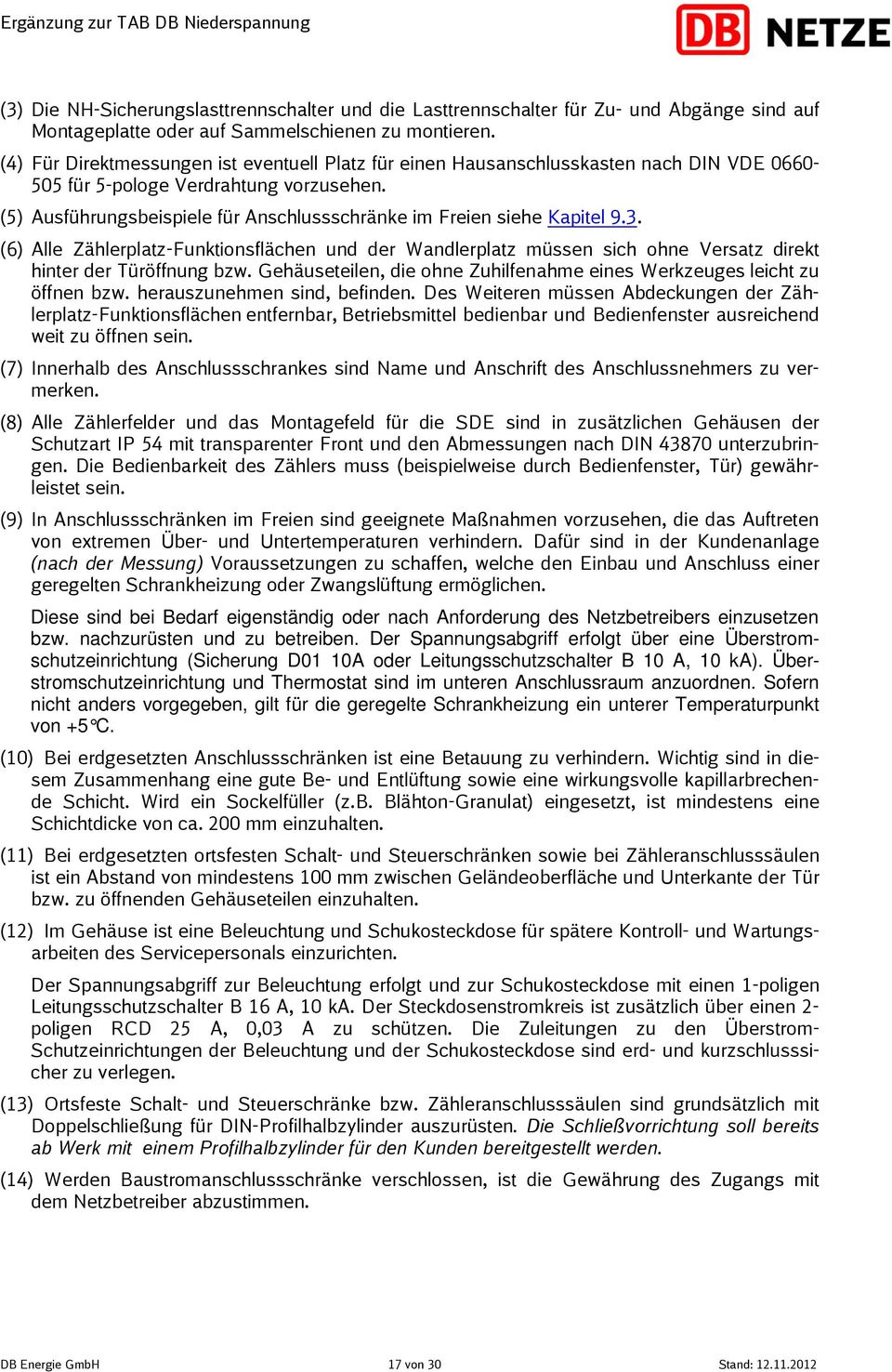 (5) Ausführungsbeispiele für Anschlussschränke im Freien siehe Kapitel 9.3. (6) Alle Zählerplatz-Funktionsflächen und der Wandlerplatz müssen sich ohne Versatz direkt hinter der Türöffnung bzw.