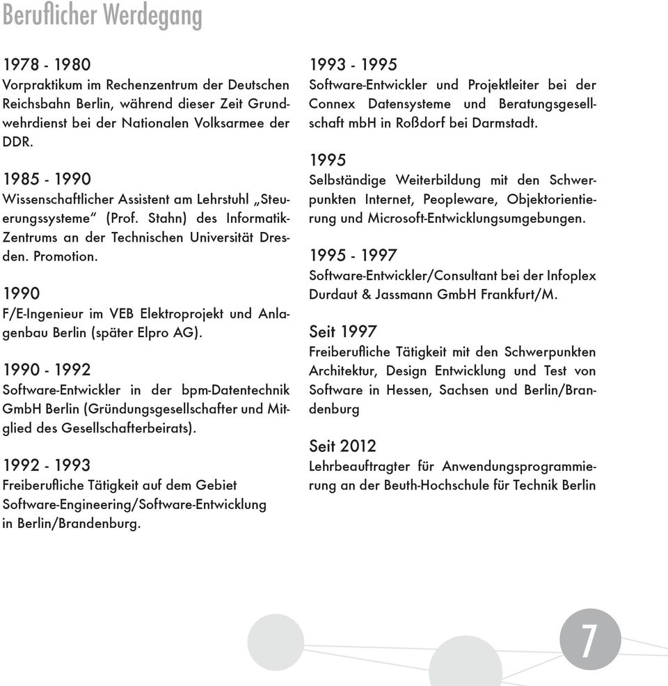 1985-1990 Selbständige Weiterbildung mit den Schwerpunkten Internet, Peopleware, Objektorientierung und Microsoft-Entwicklungsumgebungen.