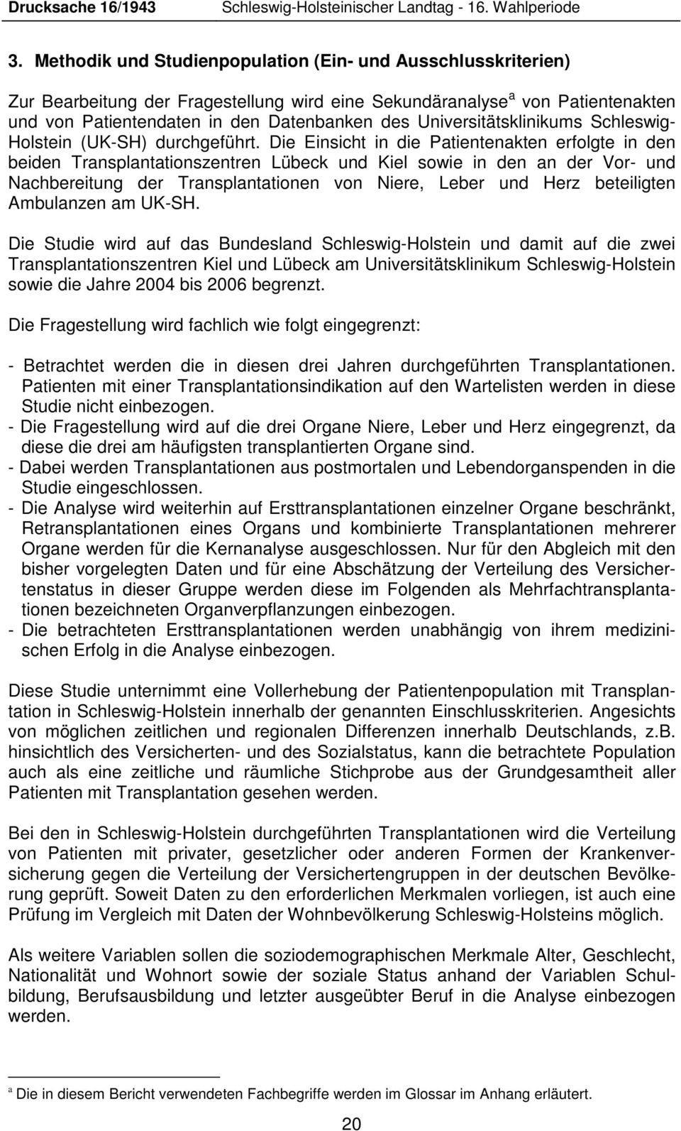 Die Einsicht in die Patientenakten erfolgte in den beiden Transplantationszentren Lübeck und Kiel sowie in den an der Vor- und Nachbereitung der Transplantationen von Niere, Leber und Herz