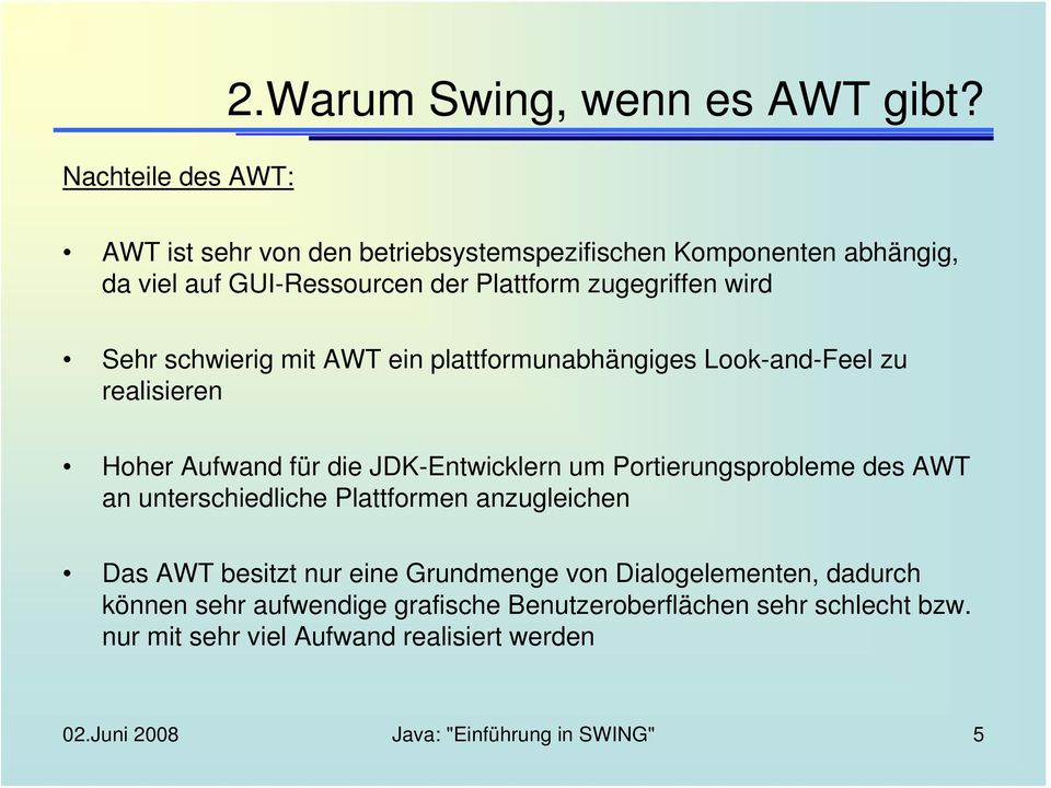 AWT ein plattformunabhängiges Look-and-Feel zu realisieren Hoher Aufwand für die JDK-Entwicklern um Portierungsprobleme des AWT an unterschiedliche