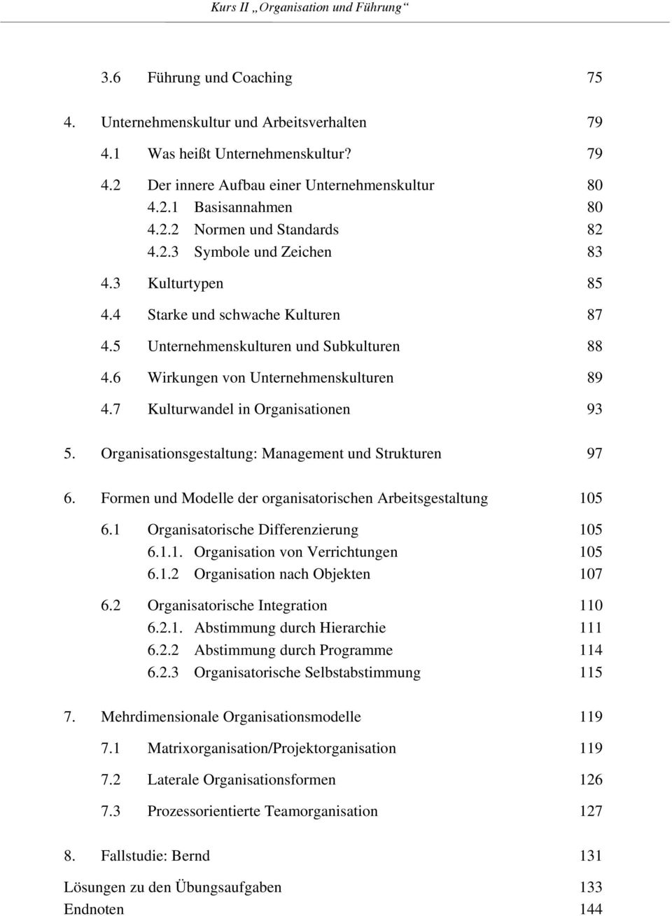 7 Kulturwandel in Organisationen 93 5. Organisationsgestaltung: Management und Strukturen 97 6. Formen und Modelle der organisatorischen Arbeitsgestaltung 105 6.
