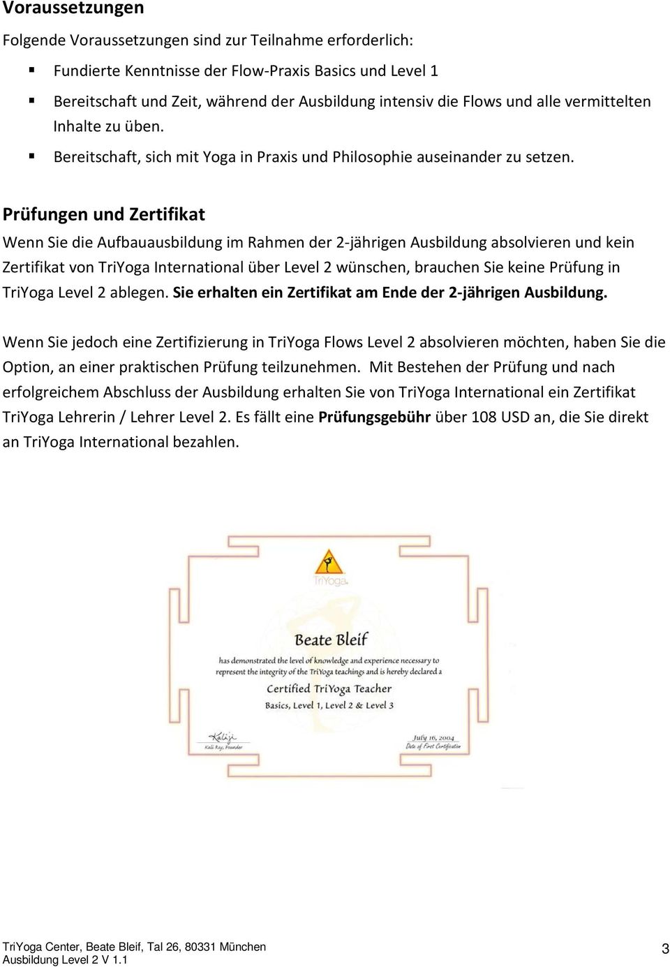 Prüfungen und Zertifikat Wenn Sie die Aufbauausbildung im Rahmen der 2-jährigen Ausbildung absolvieren und kein Zertifikat von TriYoga International über Level 2 wünschen, brauchen Sie keine Prüfung