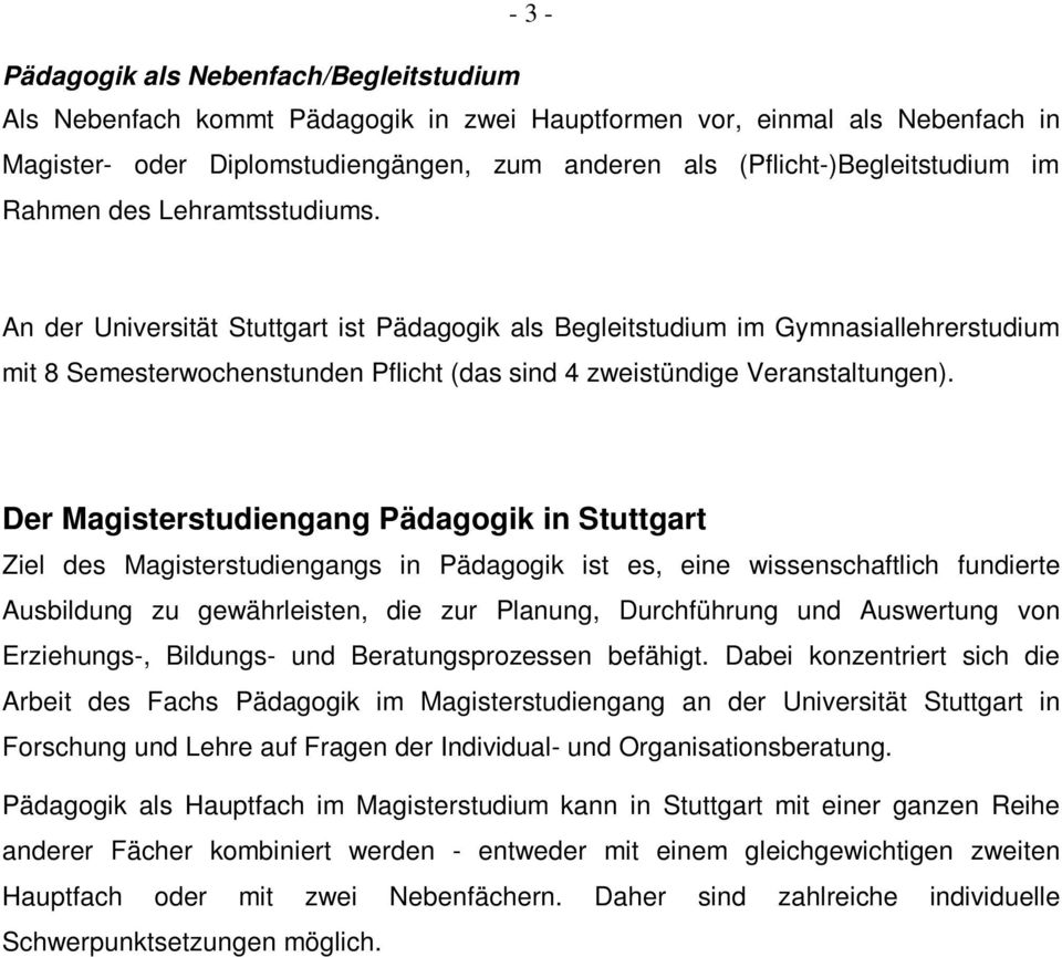 An der Universität Stuttgart ist Pädagogik als Begleitstudium im Gymnasiallehrerstudium mit 8 Semesterwochenstunden Pflicht (das sind 4 zweistündige Veranstaltungen).