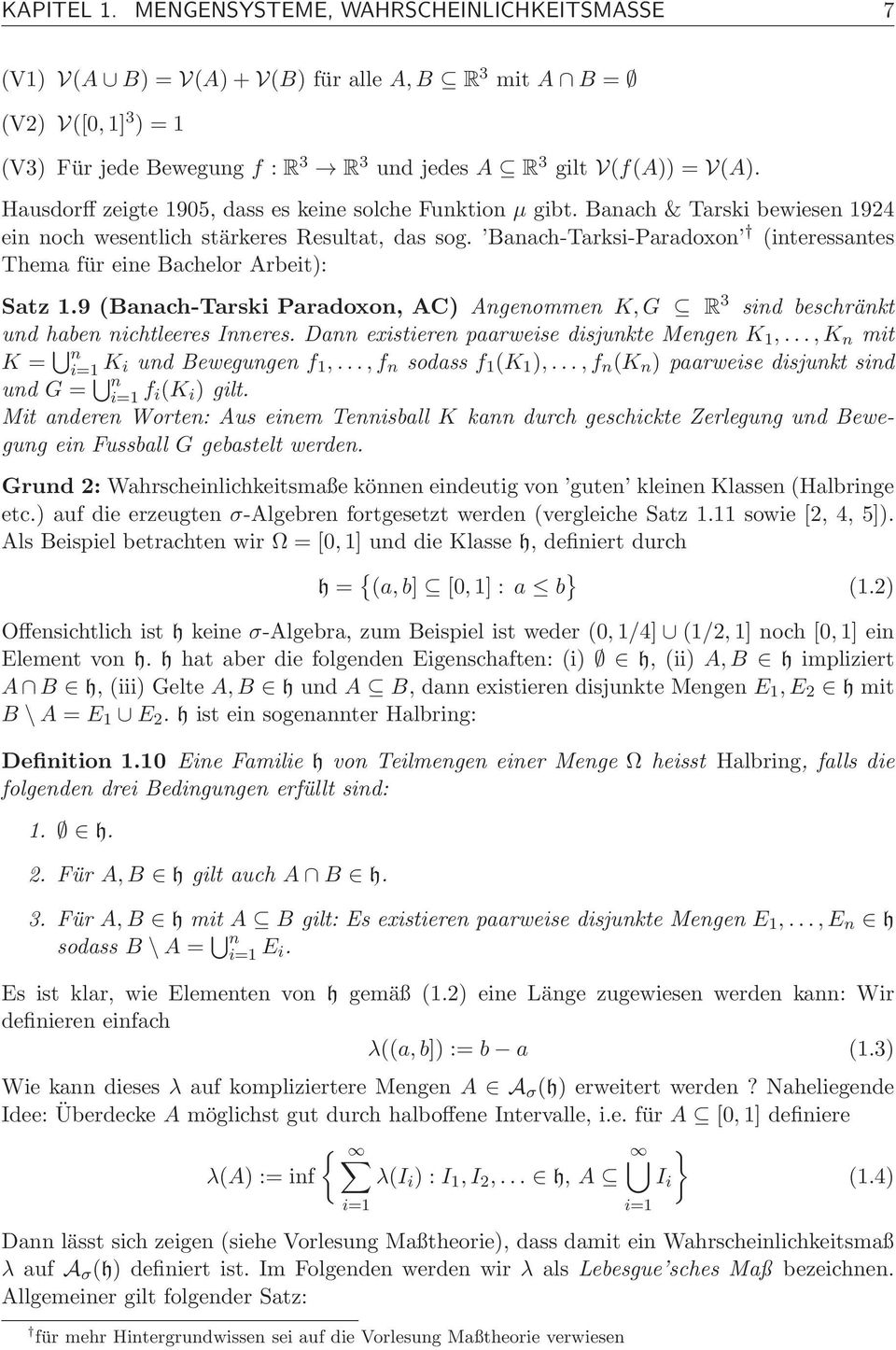 Banach-Tarksi-Paradoxon (interessantes Thema für eine Bachelor Arbeit): Satz 1.9 (Banach-Tarski Paradoxon, AC) Angenommen K, G R 3 sind beschränkt und haben nichtleeres Inneres.