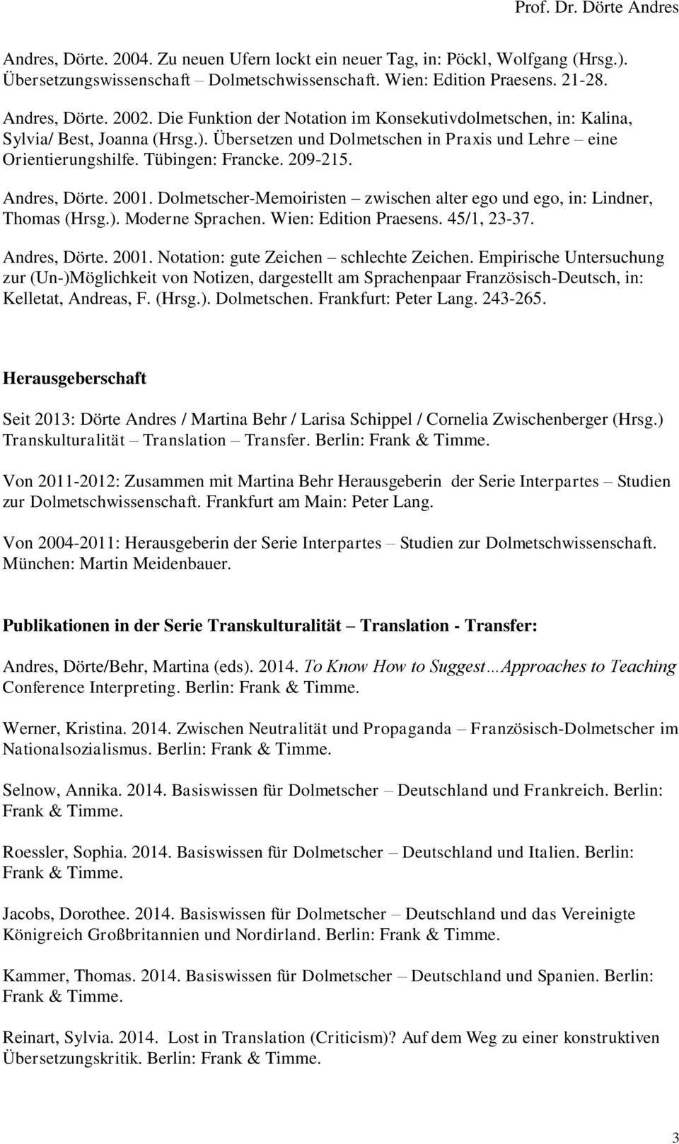 Andres, Dörte. 2001. Dolmetscher-Memoiristen zwischen alter ego und ego, in: Lindner, Thomas (Hrsg.). Moderne Sprachen. Wien: Edition Praesens. 45/1, 23-37. Andres, Dörte. 2001. Notation: gute Zeichen schlechte Zeichen.