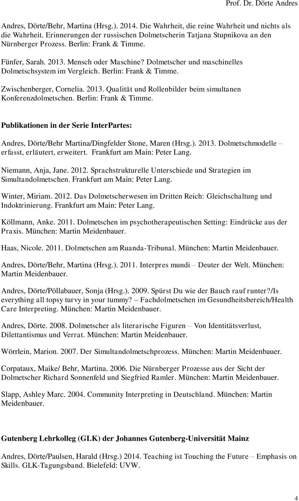 Berlin: Publikationen in der Serie InterPartes: Andres, Dörte/Behr Martina/Dingfelder Stone, Maren (Hrsg.). 2013. Dolmetschmodelle erfasst, erläutert, erweitert. Frankfurt am Main: Peter Lang.