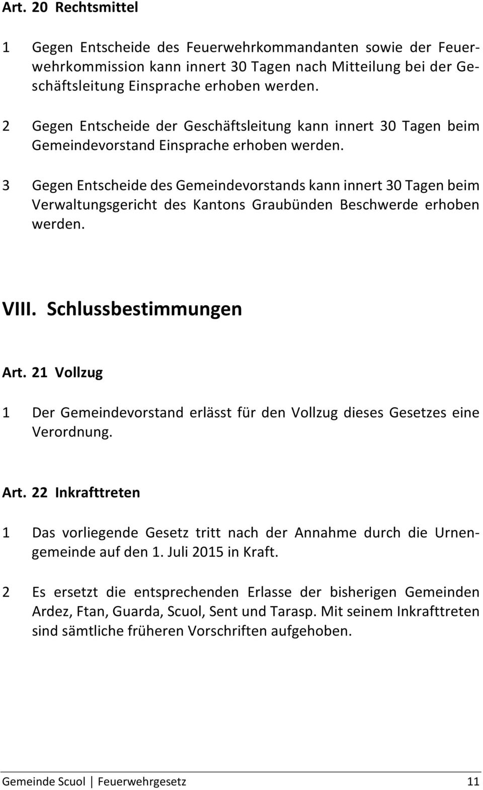 3 Gegen Entscheide des Gemeindevorstands kann innert 30 Tagen beim Verwaltungsgericht des Kantons Graubünden Beschwerde erhoben werden. VIII. Schlussbestimmungen Art.