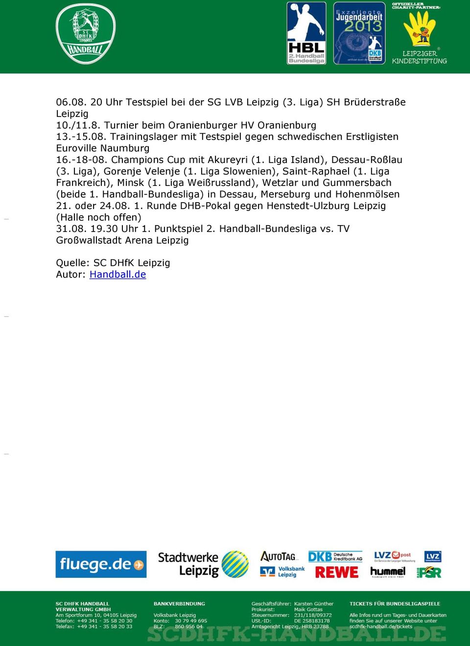 Liga Weißrussland), Wetzlar und Gummersbach (beide 1. Handball-Bundesliga) in Dessau, Merseburg und Hohenmölsen 21. oder 24.08. 1. Runde DHB-Pokal gegen Henstedt-Ulzburg Leipzig (Halle noch offen) 31.
