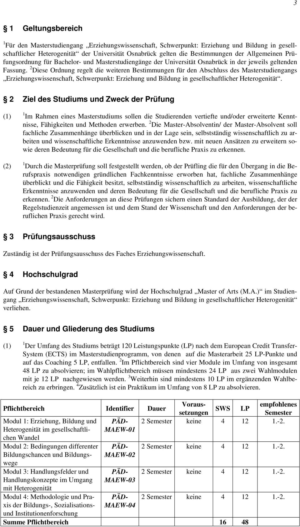 2 Diese Ordnung regelt die weiteren Bestimmungen für den Abschluss des Masterstudiengangs Erziehungswissenschaft, Schwerpunkt: Erziehung und Bildung in gesellschaftlicher Heterogenität.