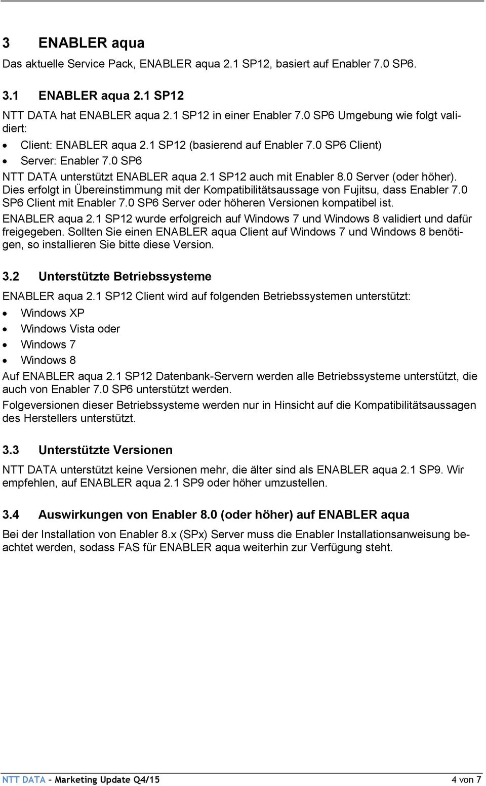 0 Server (oder höher). Dies erfolgt in Übereinstimmung mit der Kompatibilitätsaussage von Fujitsu, dass Enabler 7.0 SP6 Client mit Enabler 7.0 SP6 Server oder höheren Versionen kompatibel ist.