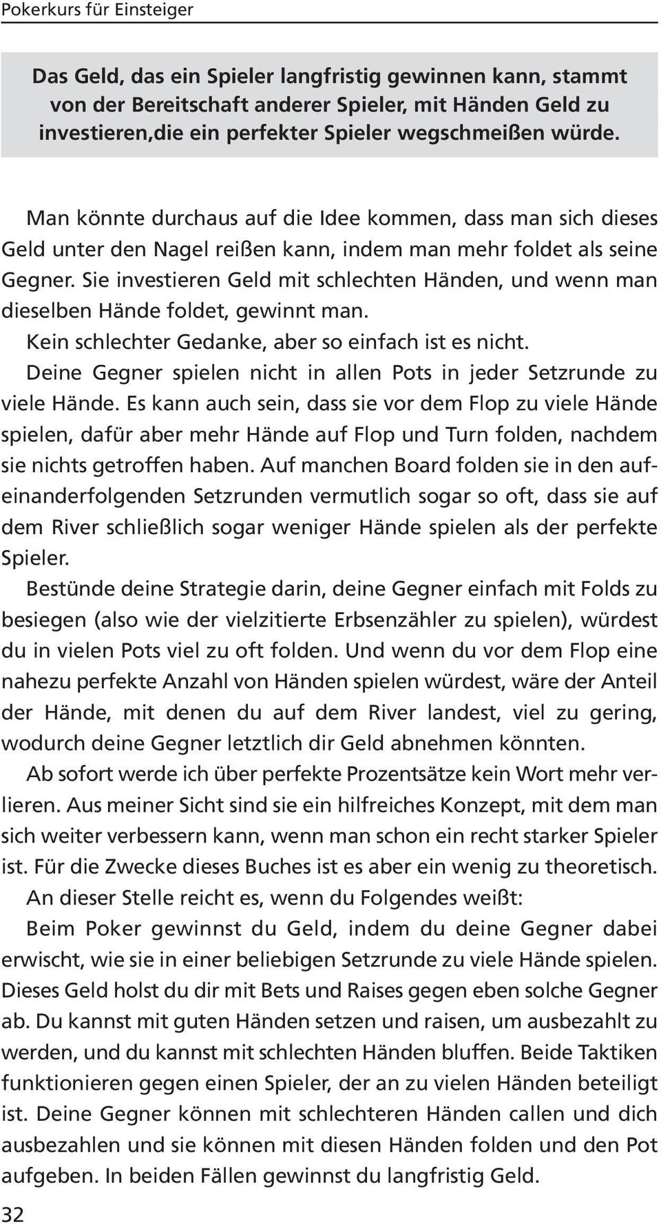 Sie investieren Geld mit schlechten Händen, und wenn man dieselben Hände foldet, gewinnt man. Kein schlechter Gedanke, aber so einfach ist es nicht.