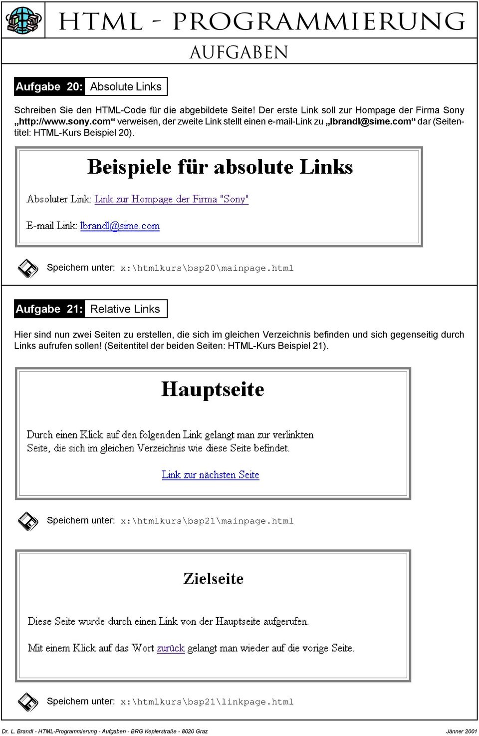 html Aufgabe 21: Relative Links Hier sind nun zwei Seiten zu erstellen, die sich im gleichen Verzeichnis befinden und sich gegenseitig durch Links aufrufen sollen!