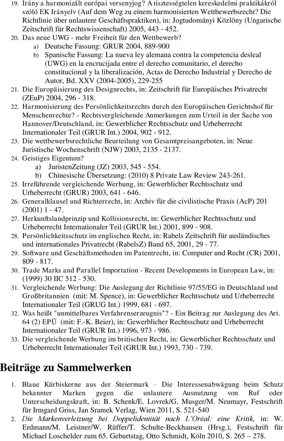 a) Deutsche Fassung: GRUR 2004, 889-900 b) Spanische Fassung: La nueva ley alemana contra la competencia desleal (UWG) en la encrucijada entre el derecho comunitario, el derecho constitucional y la