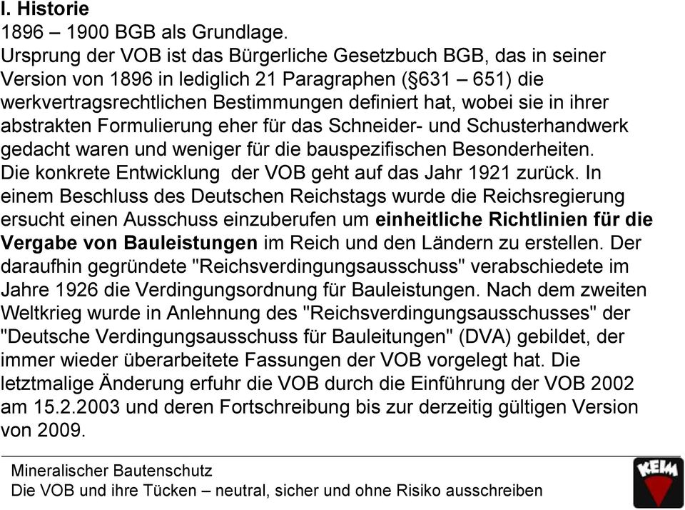 abstrakten Formulierung eher für das Schneider- und Schusterhandwerk gedacht waren und weniger für die bauspezifischen Besonderheiten. Die konkrete Entwicklung der VOB geht auf das Jahr 1921 zurück.