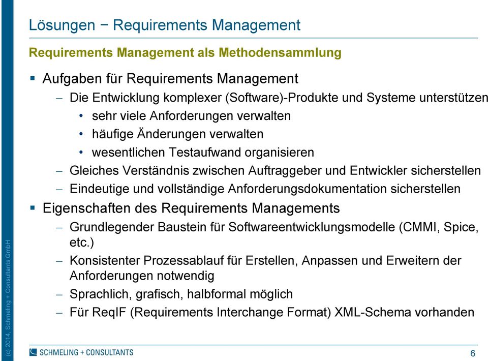 und vollständige Anforderungsdokumentation sicherstellen Eigenschaften des Requirements Managements Grundlegender Baustein für Softwareentwicklungsmodelle (CMMI, Spice, etc.