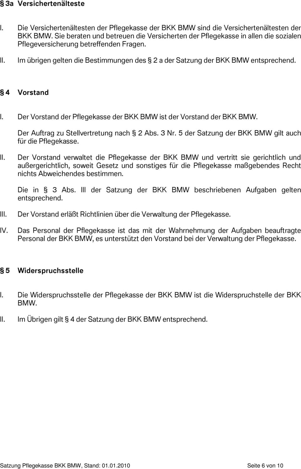 4 Vorstand I. Der Vorstand der Pflegekasse der BKK BMW ist der Vorstand der BKK BMW. Der Auftrag zu Stellvertretung nach 2 Abs. 3 Nr. 5 der Satzung der BKK BMW gilt auch für die Pflegekasse.