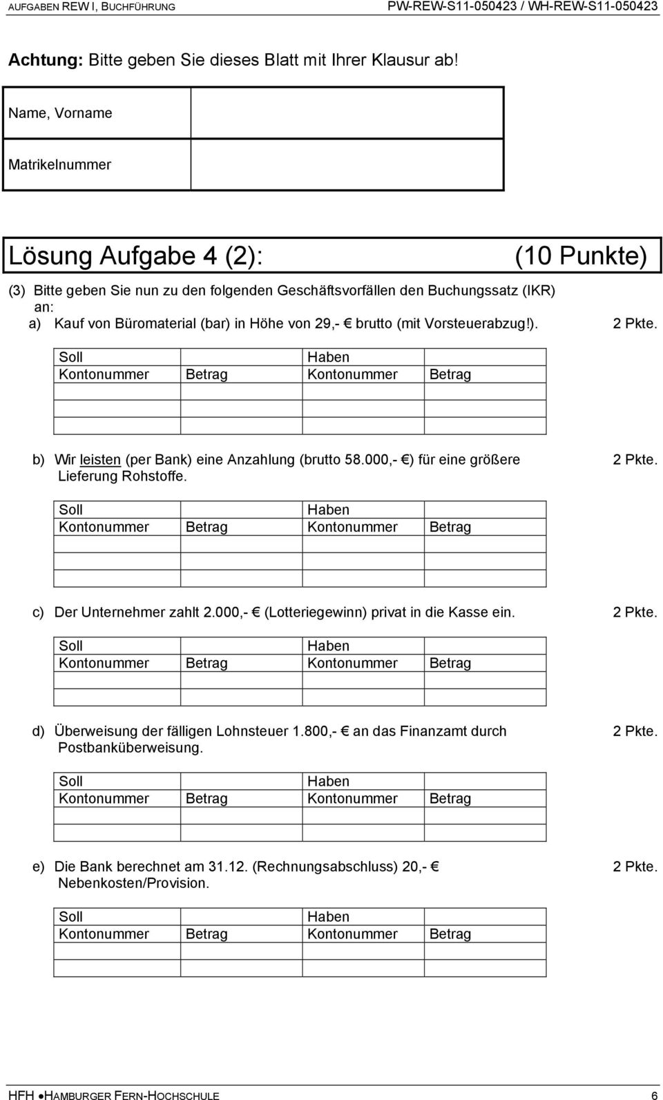 Büromaterial (bar) in Höhe von 29,- brutto (mit Vorsteuerabzug!). b) Wir leisten (per Bank) eine Anzahlung (brutto 58.000,- ) für eine größere Lieferung Rohstoffe.