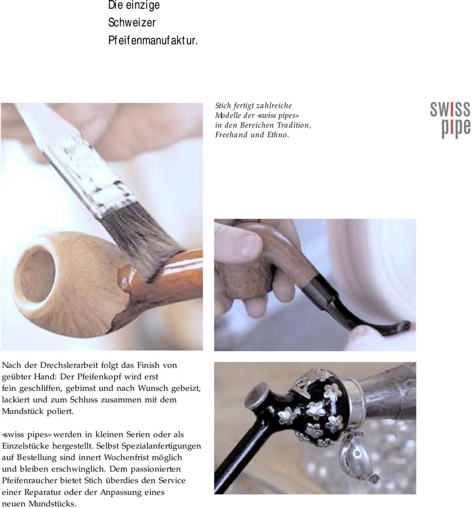 Schluss zusammen mit dem Mundstück poliert. «swiss pipes» werden in kleinen Serien oder als Einzelstücke hergestellt.