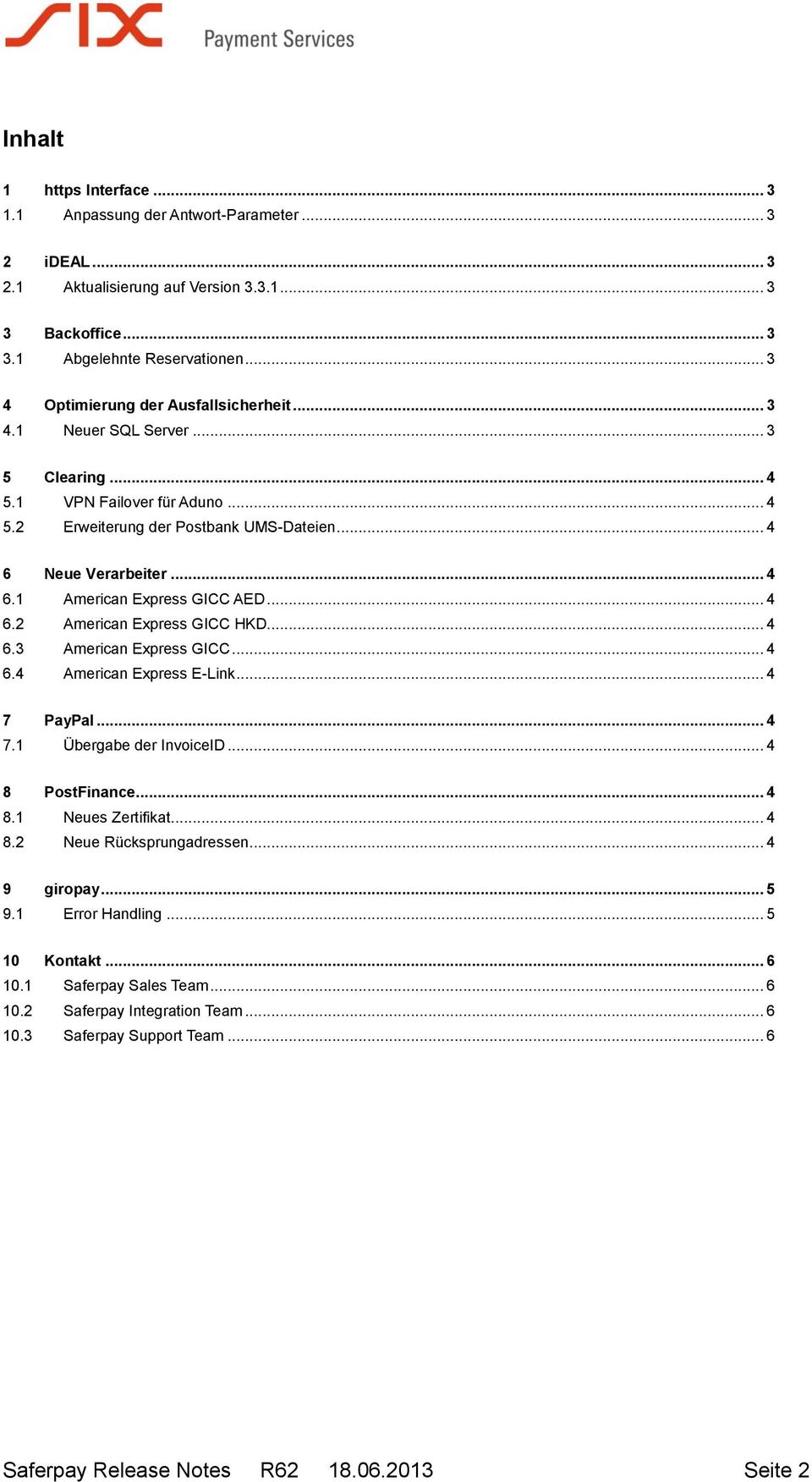 .. 4 6.2 American Express GICC HKD... 4 6.3 American Express GICC... 4 6.4 American Express E-Link... 4 7 PayPal... 4 7.1 Übergabe der InvoiceID... 4 8 PostFinance... 4 8.1 Neues Zertifikat... 4 8.2 Neue Rücksprungadressen.