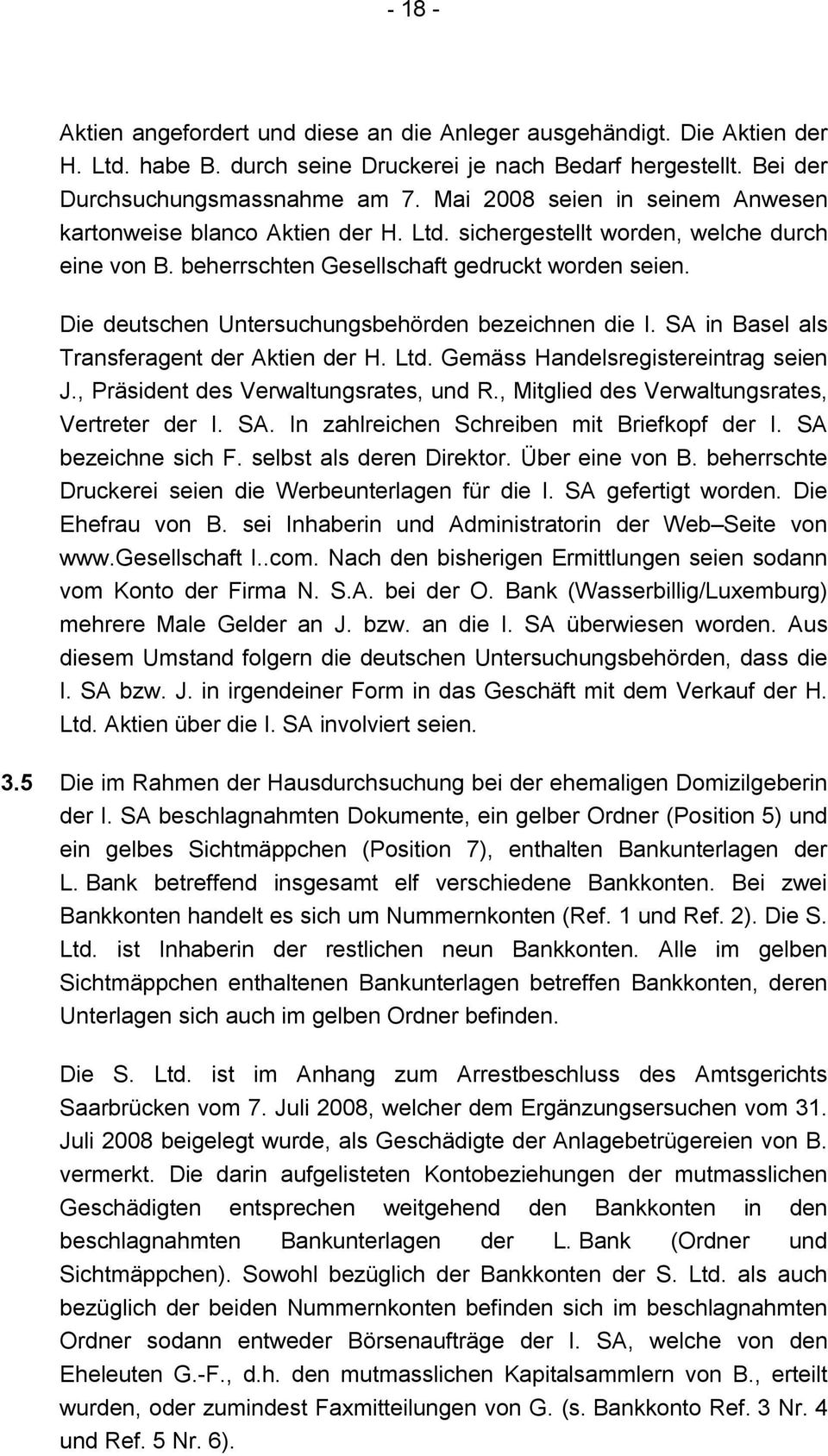 Die deutschen Untersuchungsbehörden bezeichnen die I. SA in Basel als Transferagent der Aktien der H. Ltd. Gemäss Handelsregistereintrag seien J., Präsident des Verwaltungsrates, und R.