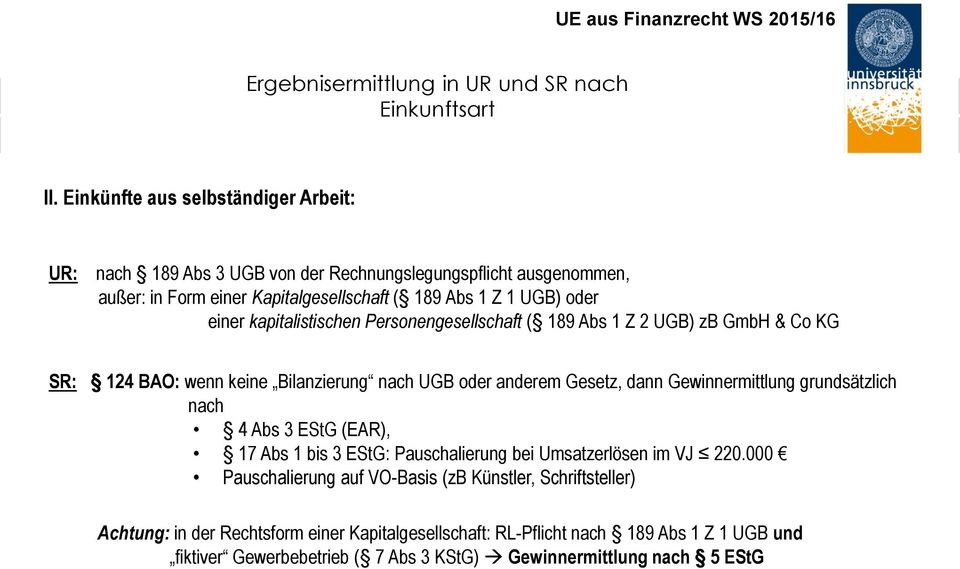 kapitalistischen Personengesellschaft ( 189 Abs 1 Z 2 UGB) zb GmbH & Co KG SR: 124 BAO: wenn keine Bilanzierung nach UGB oder anderem Gesetz, dann Gewinnermittlung grundsätzlich