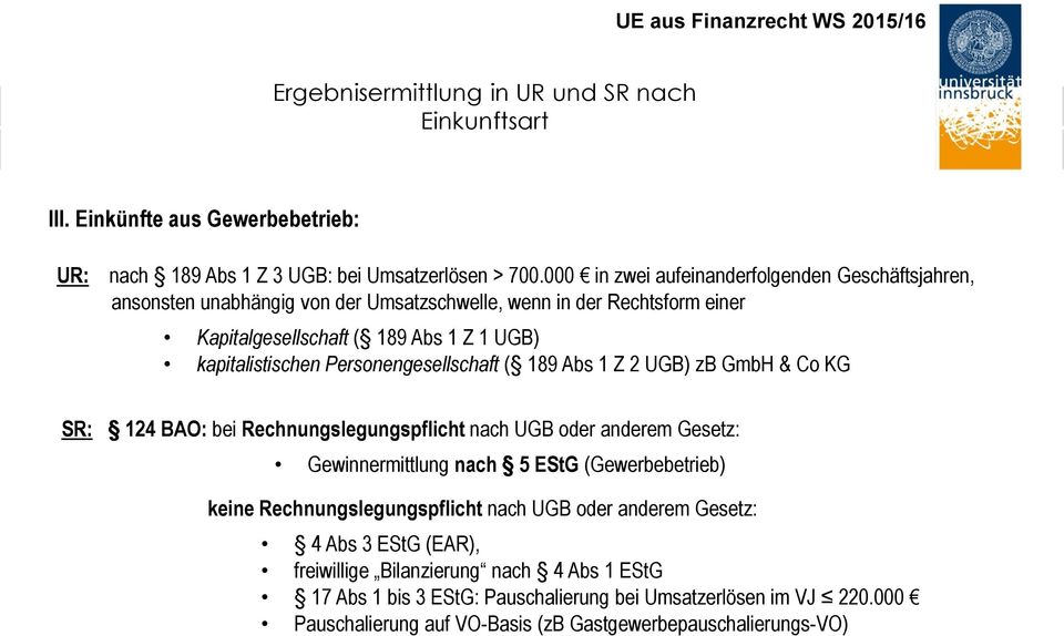 Personengesellschaft ( 189 Abs 1 Z 2 UGB) zb GmbH & Co KG SR: 124 BAO: bei Rechnungslegungspflicht nach UGB oder anderem Gesetz: Gewinnermittlung nach 5 EStG (Gewerbebetrieb) keine
