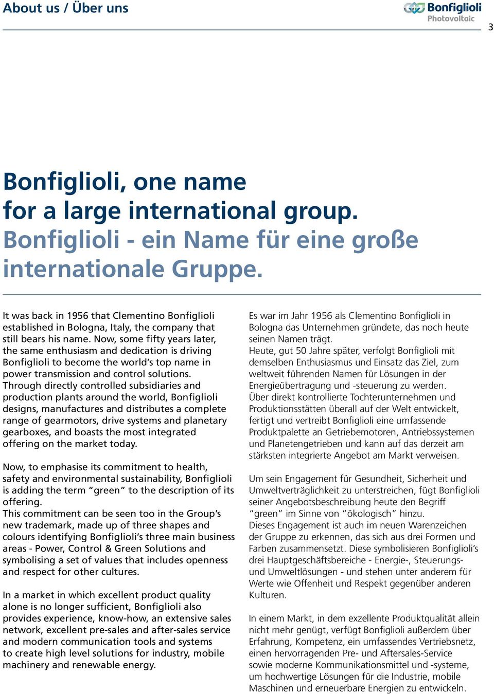 Now, some fifty years later, the same enthusiasm and dedication is driving Bonfiglioli to become the world s top name in power transmission and control solutions.