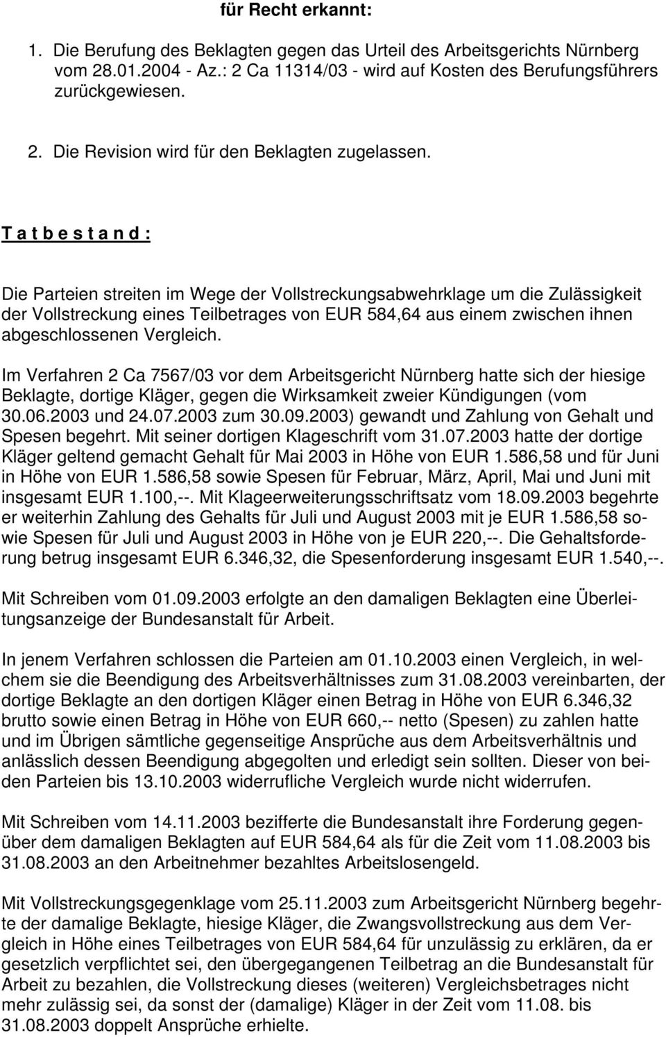 Vergleich. Im Verfahren 2 Ca 7567/03 vor dem Arbeitsgericht Nürnberg hatte sich der hiesige Beklagte, dortige Kläger, gegen die Wirksamkeit zweier Kündigungen (vom 30.06.2003 und 24.07.2003 zum 30.09.