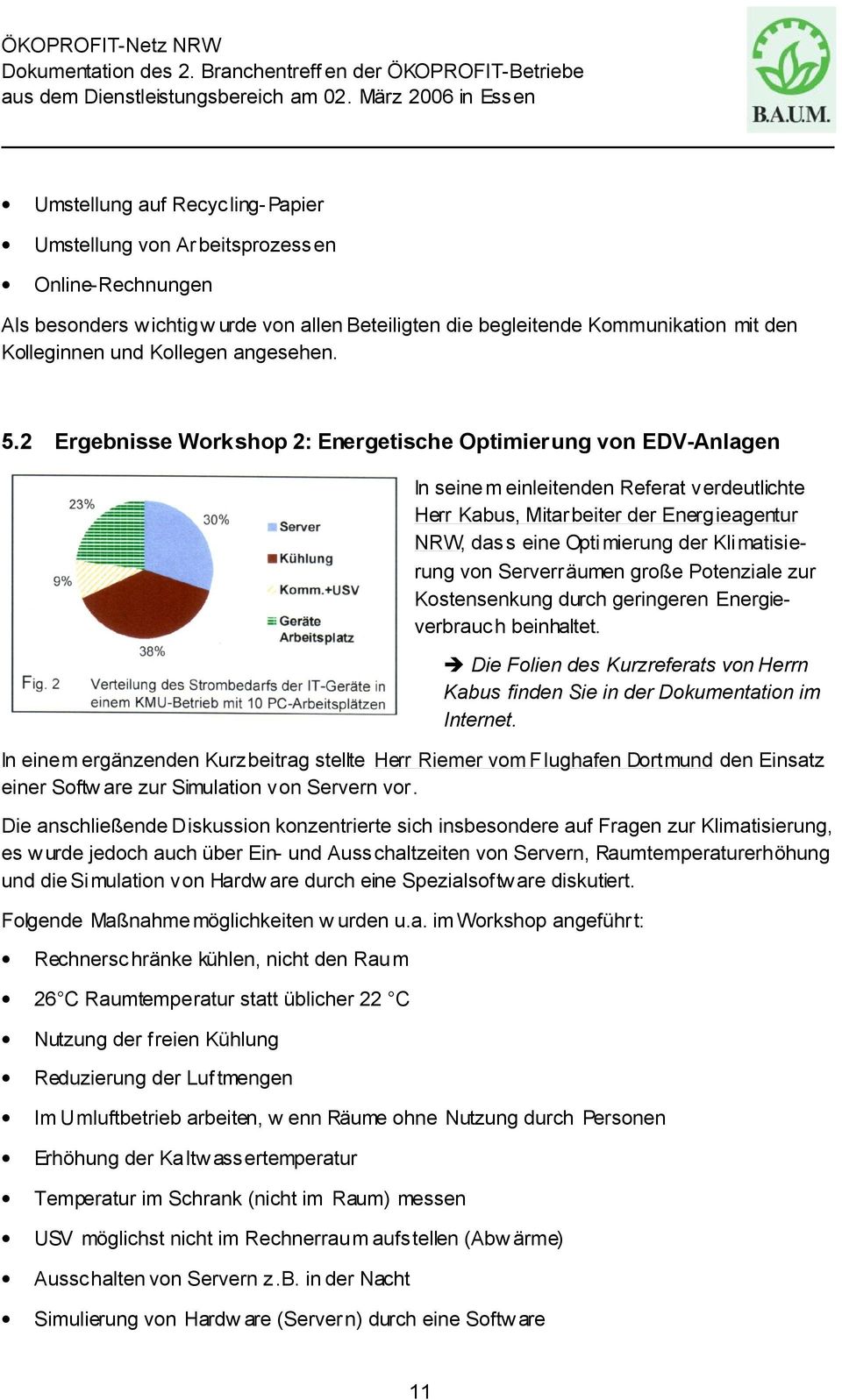 2 Ergebnisse Workshop 2: Energetische Optimierung von EDV-Anlagen In seine m einleitenden Referat verdeutlichte Herr Kabus, Mitarbeiter der Energieagentur NRW, dass eine Opti mierung der