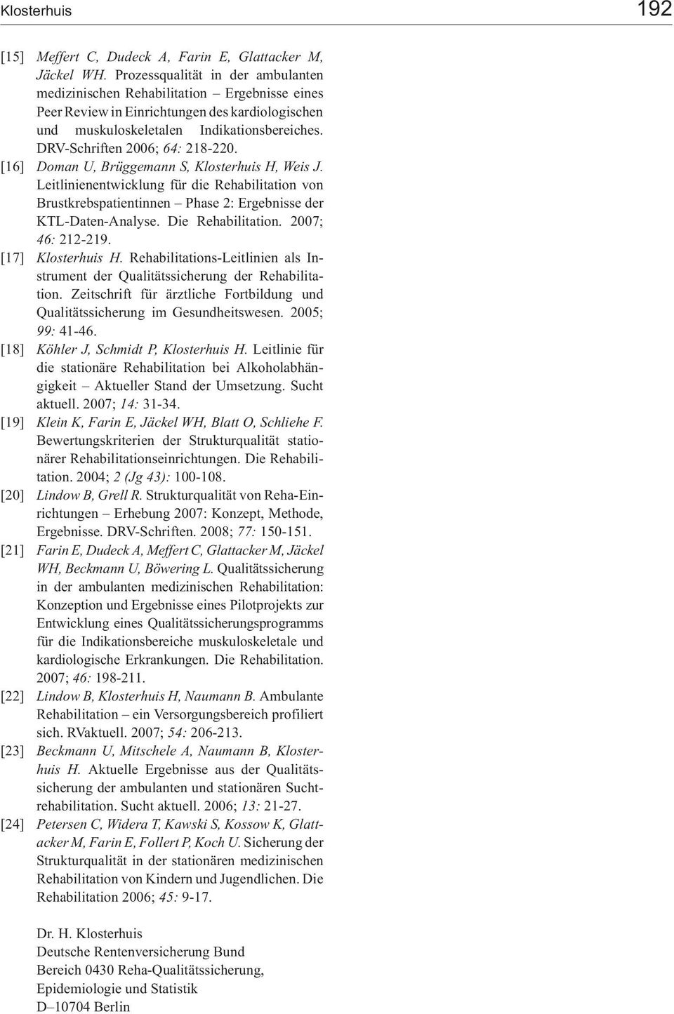 DRV-Schriften 2006; 64: 218-220. [16] Doman U, Brüggemann S, Klosterhuis H, Weis J. Leitlinienentwicklung für die Rehabilitation von Brustkrebspatientinnen Phase 2: Ergebnisse der KTL-Daten-Analyse.
