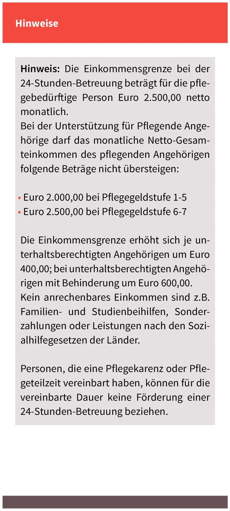 500,00 bei Pflegegeldstufe 6-7 Die Einkommensgrenze erhöht sich je unterhaltsberechtigten Angehörigen um Euro 400,00; bei unterhaltsberechtigten Angehörigen mit Behinderung um Euro 600,00.