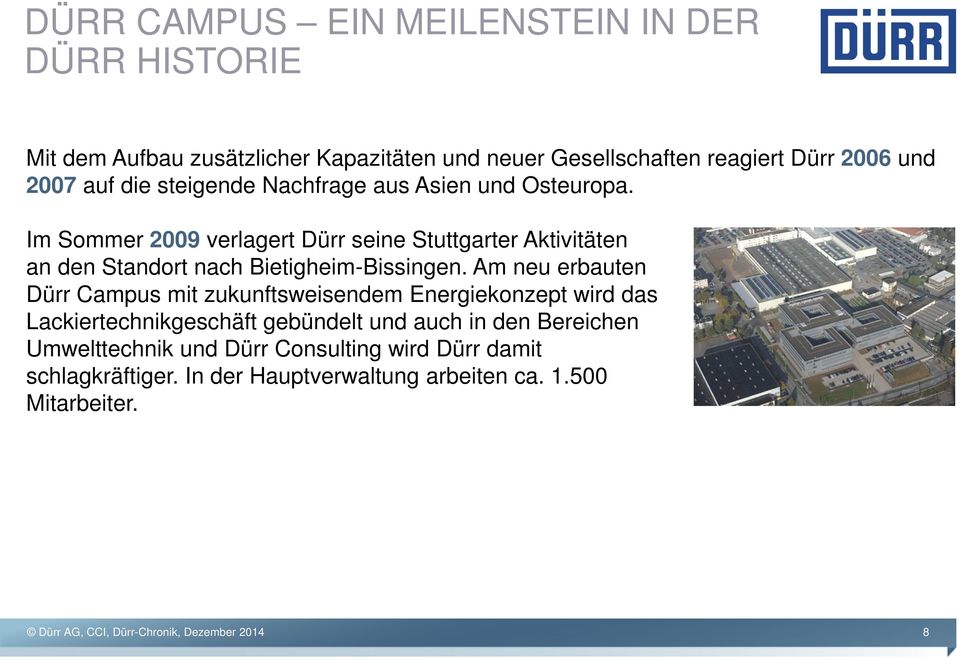 Im Sommer 2009 verlagert Dürr seine Stuttgarter Aktivitäten an den Standort nach Bietigheim-Bissingen.