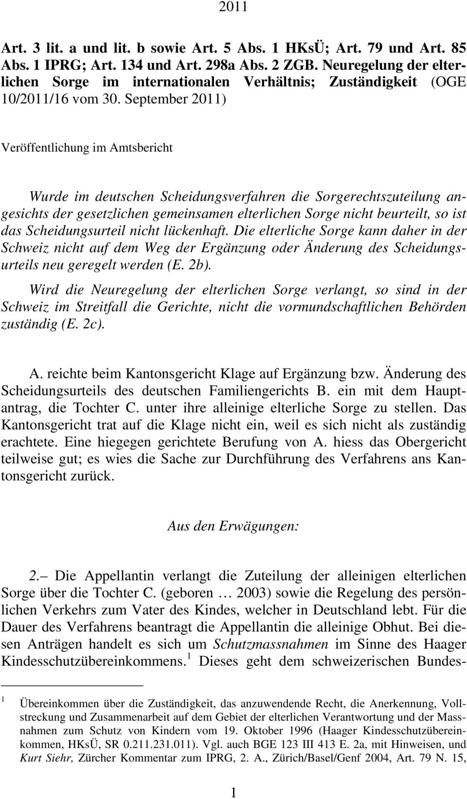 September 2011) Veröffentlichung im Amtsbericht Wurde im deutschen Scheidungsverfahren die Sorgerechtszuteilung angesichts der gesetzlichen gemeinsamen elterlichen Sorge nicht beurteilt, so ist das