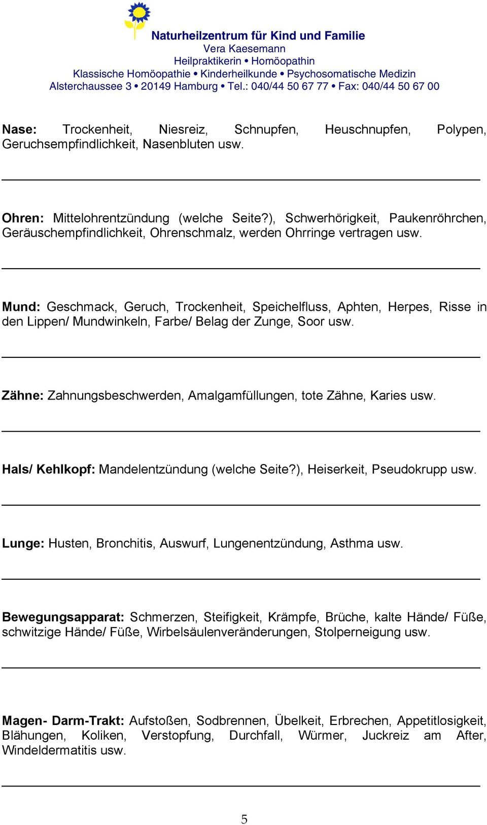 Mund: Geschmack, Geruch, Trockenheit, Speichelfluss, Aphten, Herpes, Risse in den Lippen/ Mundwinkeln, Farbe/ Belag der Zunge, Soor usw.