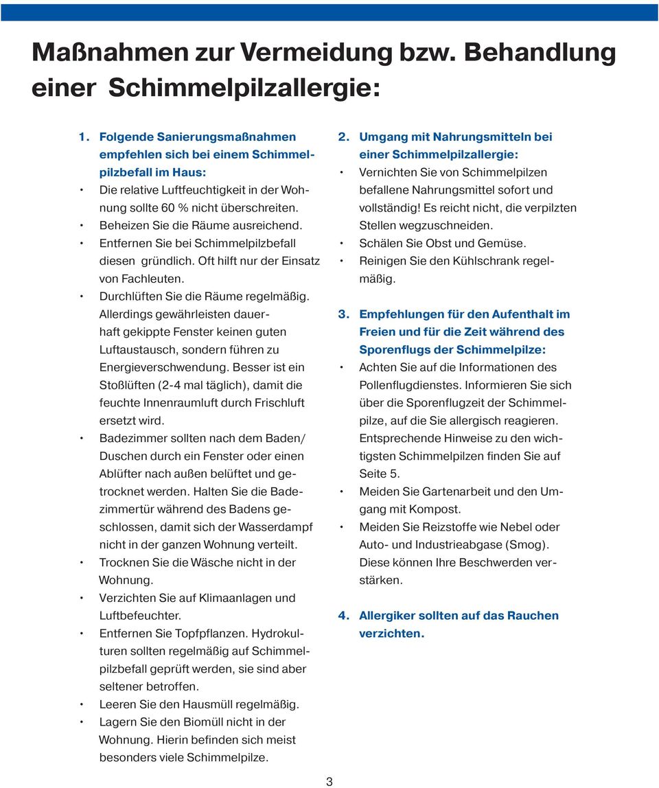 Entfernen Sie bei Schimmelpilzbefall diesen gründ lich. Oft hilft nur der Einsatz von Fachleuten. Durchlüften Sie die Räume regelmäßig.